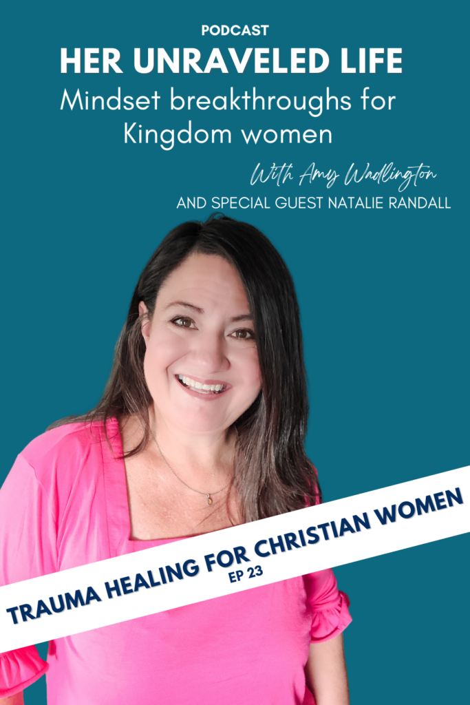 Trauma healing for Christian women podcast episode on Her Unraveled Life by Christian life coach Amy Wadlington