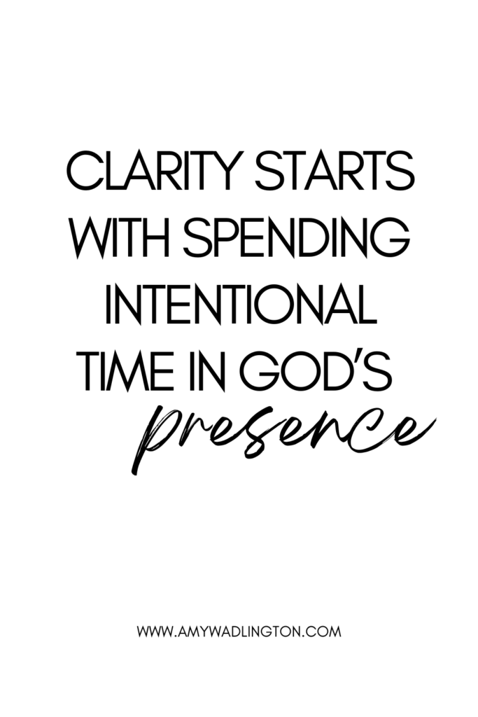 Clarity starts with spending intentional time in God's presence