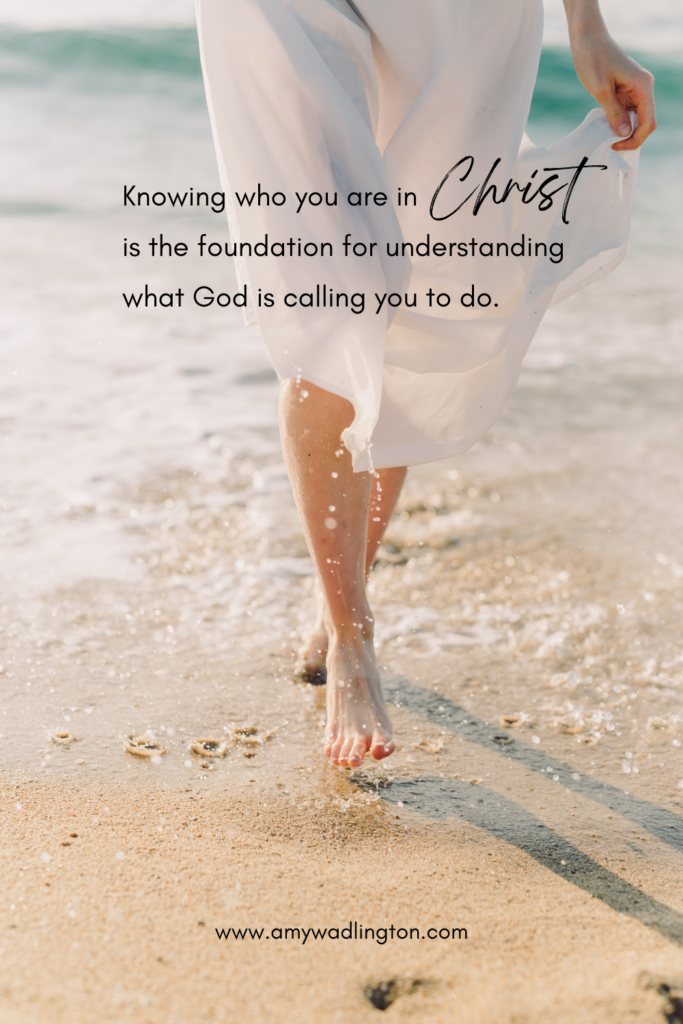 Knowing who you are in Christ is the foundation for understanding what God is calling you to do.