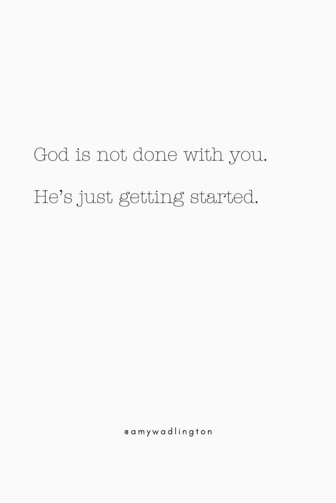 God's not done with you He's just getting started