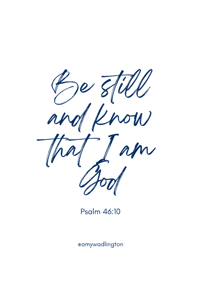 Be still and know that I am God Psalms 46:10 Bible verse