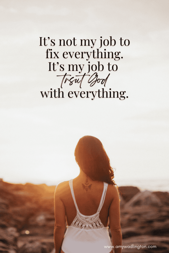 It's not my job to fix everything. It's my job to trust God with everything.