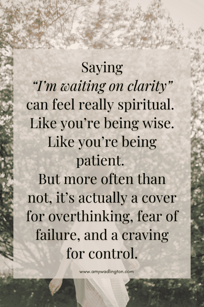 Saying “I’m waiting on clarity” can feel really spiritual. Like you’re being wise. Like you’re being patient. But more often than not, it’s actually a cover for overthinking, fear of failure, and a craving for control.