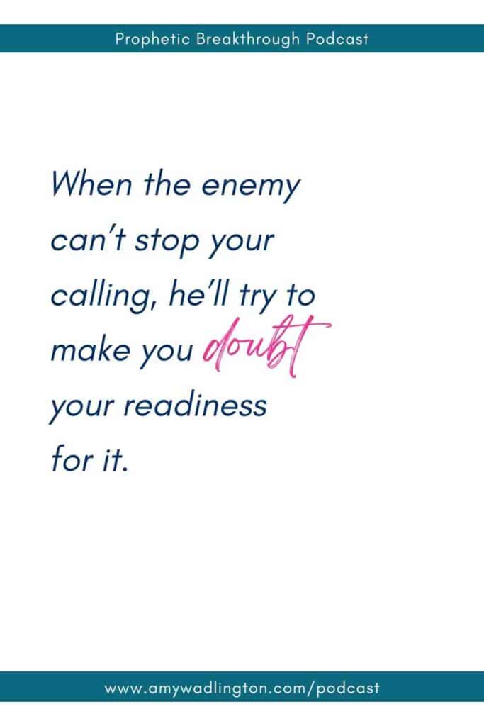 when the enemy can't stop your calling, he'll try to make you doubt your readiness for it