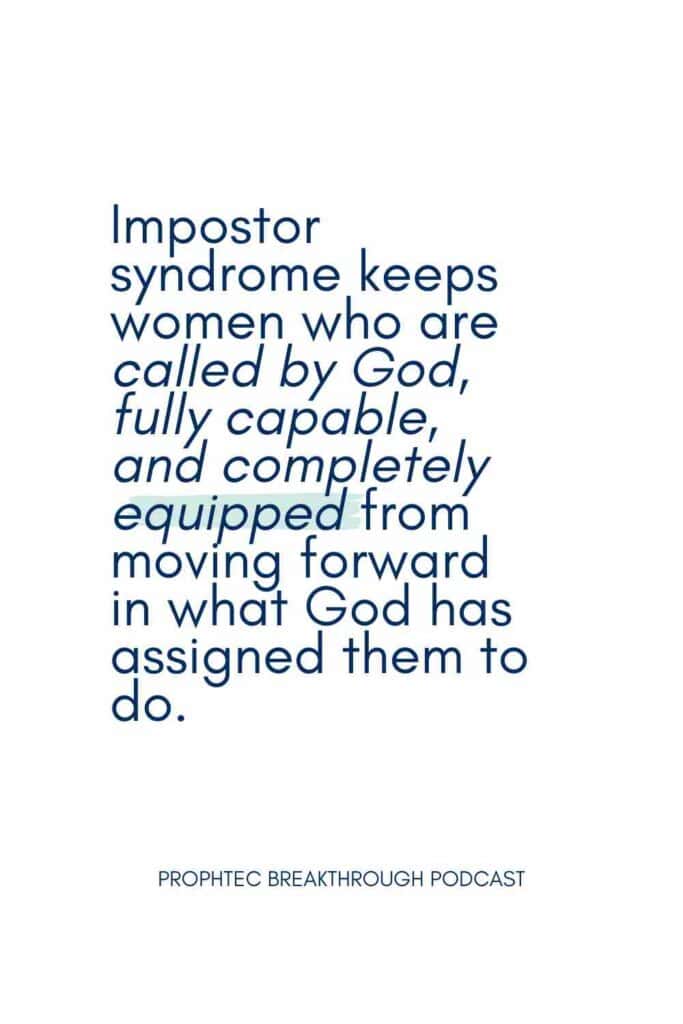 Impostor syndrome keeps women who are called by God, fully capable, and completely equipped from moving forward in what God has assigned them to do.