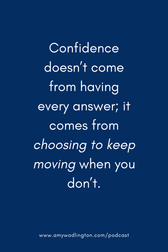 Confidence doesn’t come from having every answer; it comes from choosing to keep moving when you don’t.