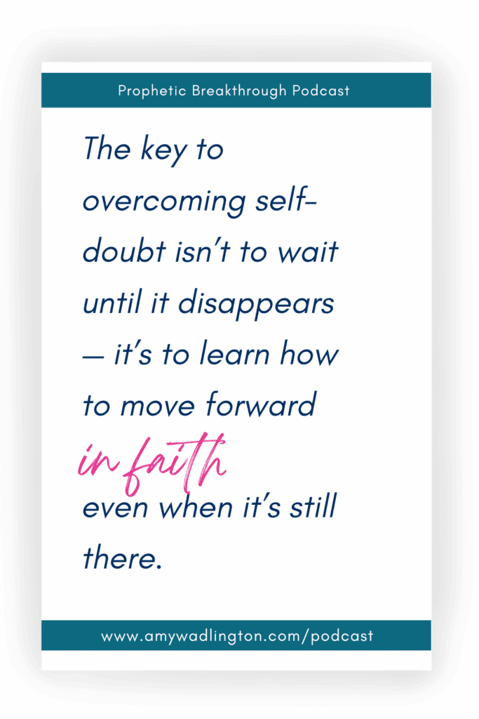 The key to overcoming self-doubt isn’t to wait until it disappears — it’s to learn how to move forward in faith, even when it’s still there.