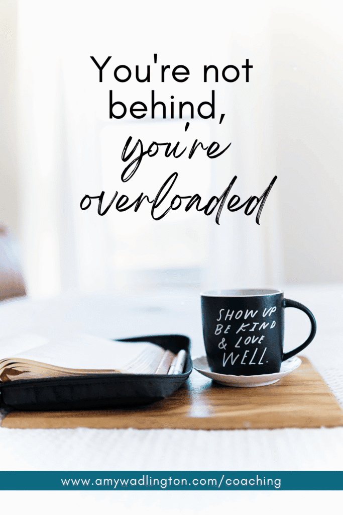 you're not behind, you're overloaded
